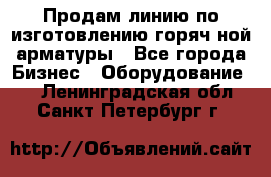 Продам линию по изготовлению горяч-ной арматуры - Все города Бизнес » Оборудование   . Ленинградская обл.,Санкт-Петербург г.